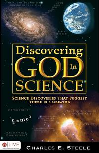 Charles E. Steele - «Discovering God in Science»