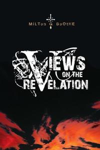 Milton Boothe - «Views on the Revelation»