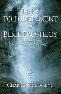 Charles Leaming - «The Key to Fulfillment of Bible Prophecy»