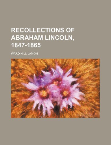 Ward Hill Lamon - «Recollections of Abraham Lincoln, 1847-1865»