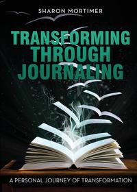 Sharon Mortimer - «Transforming Through Journaling»