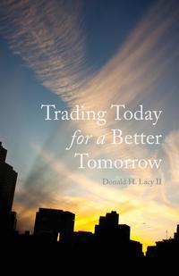 Donald H. II Lacy - «Trading Today for a Better Tomorrow»