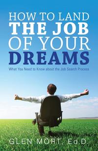 Glen Mort - «How to Land the Job of Your Dreams»