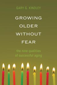 Gary G. Kindley - «Growing Older Without Fear»