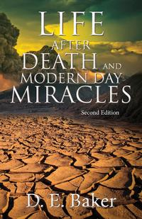 D. E. Baker - «Life After Death and Modern Day Miracles»