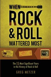 Greg Metzer - «When Rock & Roll Mattered Most»