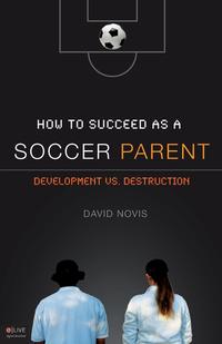 David Novis - «How to Succeed as a Soccer Parent»