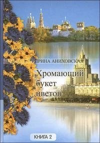 Ирина Аниховская - «Хромающий букет цветов. Книга 2»