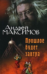 Андрей Максимов - «Прошлое будет завтра»