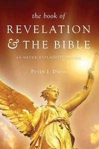 Peter J. Davis - «The Book of Revelation & the Bible as Never Explained Before»