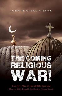 John Micheal Nelson - «The Coming Religious War!»