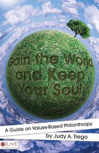 Judy A. Trego - «Gain the World and Keep Your Soul»