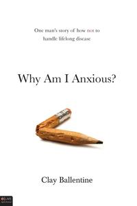 Clay Ballentine - «Why Am I Anxious?»