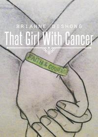 Brianne Dishong - «That Girl with Cancer»