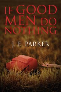 J. E. Parker - «If Good Men Do Nothing»