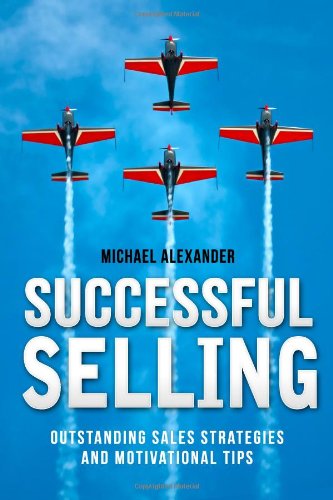 Successful Selling: Outstanding Sales Strategies and Motivational Tips