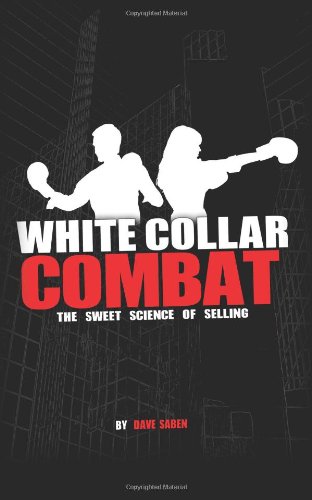 Dave Saben - «White Collar Combat, The Sweet Science of Selling»