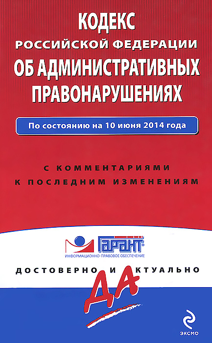 Кодекс Российской Федерации об административных правонарушениях. По состоянию на 10 июня 2014 года. С комментариями к последним изменениям