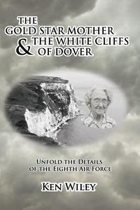 Ken D. Wiley - «The Gold Star Mother and the White Cliffs of Dover»