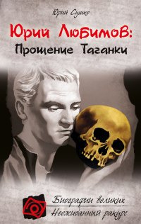 Ю. М. Сушко - «Юрий Любимов: Прощение Таганки»