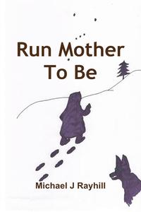 Michael J. Rayhill - «Run Mother to Be»