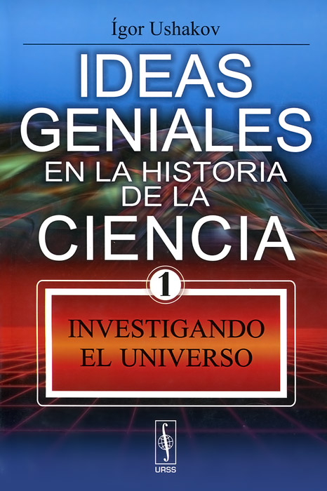 Ideas geniales en la historia de la ciencia: Libro 1: Investigando el Universo