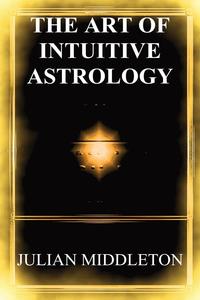 Julian Middleton - «The Art of Intuitive Astrology»