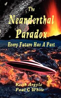 Keith Argyle and Paul G. White - «The Neanderthal Paradox - Every Future Has a Past»
