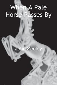 John M.A. Seeley - «When a Pale Horse Passes by»
