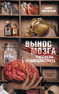 Ломачинский Андрей Анатольевич - «Вынос мозга. Рассказы судмедэксперта (сборник)»