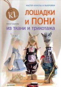 Е. Гриднева - «Лошадки и пони из ткани и трикотажа. Мастер-классы и выкройки»