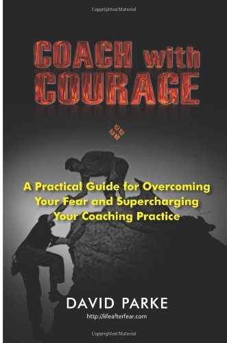 Coach With Courage: A Practical Guide for Overcoming Your Fear and SuperCharging your Coaching Practice