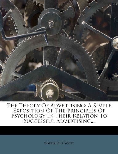 The Theory Of Advertising: A Simple Exposition Of The Principles Of Psychology In Their Relation To Successful Advertising...