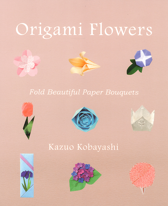 Kazuo Kobayashi - «Origami Flowers: Fold Beautiful Paper Bouquets»