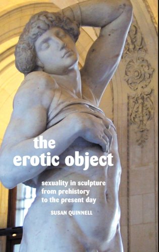 Susan Quinnell - «THE EROTIC OBJECT: SEXUALITY IN SCULPTURE FROM PREHISTORY TO THE PRESENT DAY»