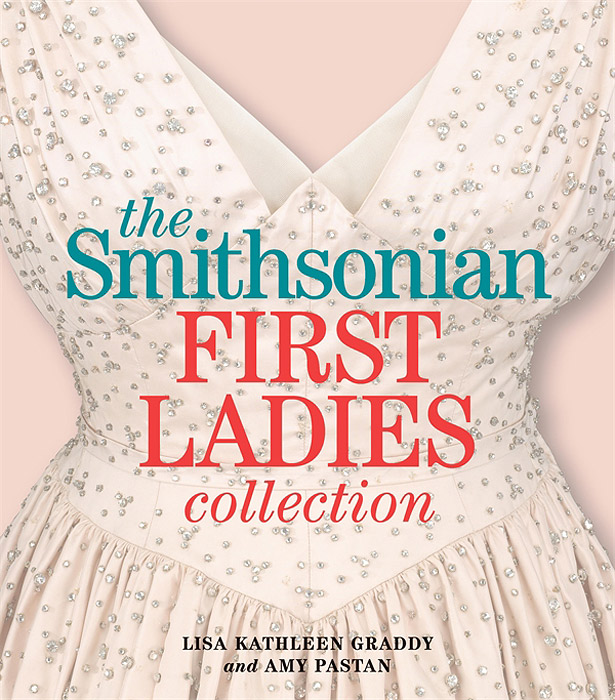 Lisa Kathleen Graddy, Amy Pastan - «The Smithsonian First Ladies Collection»