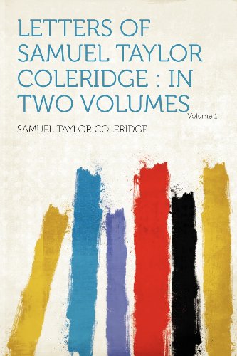 Letters of Samuel Taylor Coleridge: in Two Volumes Volume 1