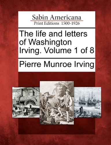 The life and letters of Washington Irving. Volume 1 of 8