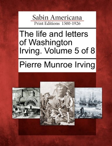 Pierre Munroe Irving - «The life and letters of Washington Irving. Volume 5 of 8»