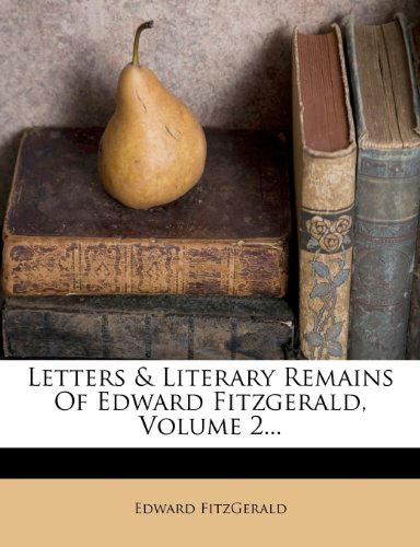 Letters & Literary Remains Of Edward Fitzgerald, Volume 2...