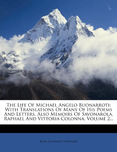 John Scandrett Harford - «The Life Of Michael Angelo Buonarroti: With Translations Of Many Of His Poems And Letters, Also Memoirs Of Savonarola, Raphael And Vittoria Colonna, Volume 2...»
