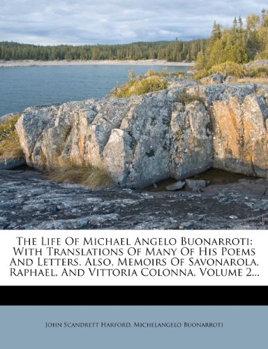 The Life Of Michael Angelo Buonarroti: With Translations Of Many Of His Poems And Letters. Also, Memoirs Of Savonarola, Raphael, And Vittoria Colonna, Volume 2...