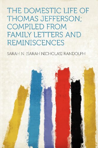 Sarah N. (Sarah Nicholas) Randolph - «The Domestic Life of Thomas Jefferson; Compiled From Family Letters and Reminiscences»