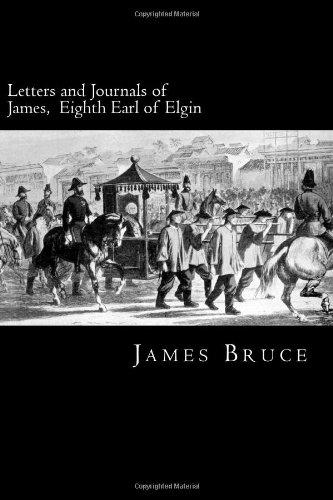 James Bruce - «Letters and Journals of James, Eighth Earl of Elgin: Governor of Jamaica, Governor-General of Canada, Envoy to China, Viceroy of India»