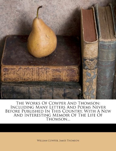 The Works Of Cowper And Thomson: Including Many Letters And Poems Never Before Published In This Country. With A New And Interesting Memoir Of The Life Of Thomson...