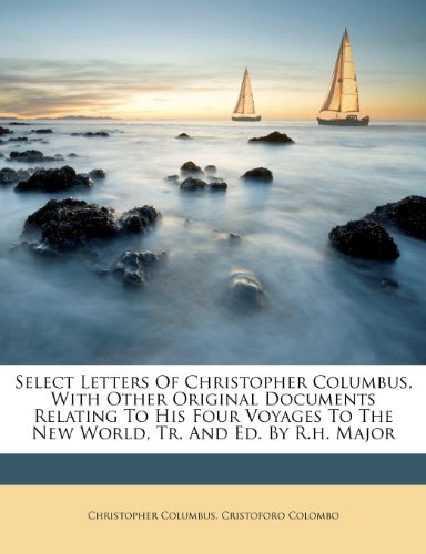 Christopher Columbus, Cristoforo Colombo - «Select Letters Of Christopher Columbus, With Other Original Documents Relating To His Four Voyages To The New World, Tr. And Ed. By R.h. Major (Spanish Edition)»