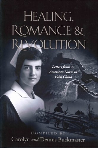Dennis Buckmaster, Carolyn Buckmaster - «Healing, Romance & Revolution: Letters from an American Nurse in 1926 China»