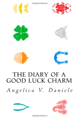 Ms Angelica V Daniele - «The Diary of a Good Luck Charm: A true story of love, deceit, redemption, and renewal»