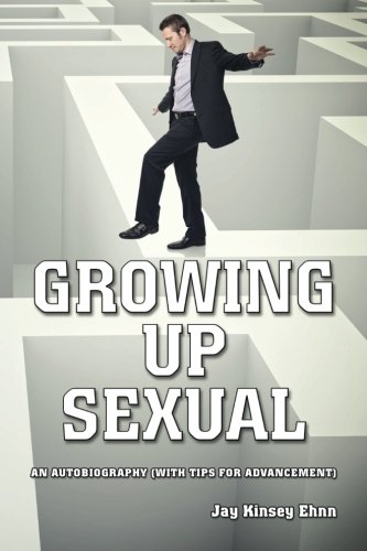 Jay Kinsey Ehnn - «Growing Up Sexual: An Autobiography (With Tips for Advancement)»