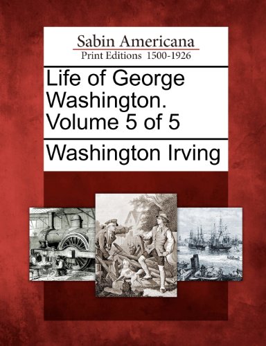 Washington Irving - «Life of George Washington. Volume 5 of 5»